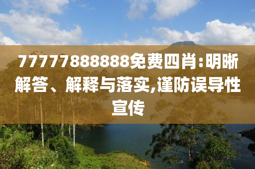 77777888888免費四肖:明晰解答、解釋與落實,謹(jǐn)防誤導(dǎo)性宣傳