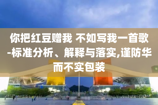你把紅豆贈我 不如寫我一首歌-標準分析、解釋與落實,謹防華而不實包裝