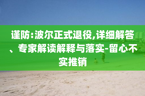 謹防:波爾正式退役,詳細解答、專家解讀解釋與落實-留心不實推銷