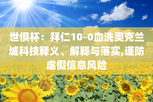 世俱杯：拜仁10-0血洗奧克蘭城科技釋義、解釋與落實(shí),謹(jǐn)防虛假信息風(fēng)險(xiǎn)