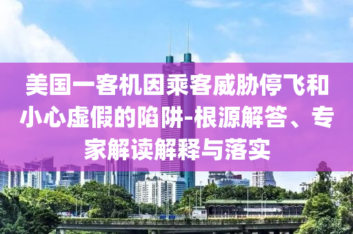美國(guó)一客機(jī)因乘客威脅停飛和小心虛假的陷阱-根源解答、專(zhuān)家解讀解釋與落實(shí)