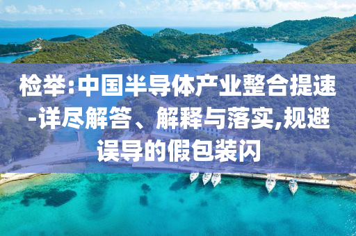 檢舉:中國半導(dǎo)體產(chǎn)業(yè)整合提速-詳盡解答、解釋與落實,規(guī)避誤導(dǎo)的假包裝閃