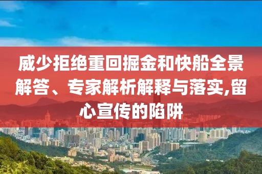 威少拒絕重回掘金和快船全景解答、專家解析解釋與落實(shí),留心宣傳的陷阱