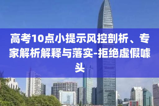 高考10點(diǎn)小提示風(fēng)控剖析、專家解析解釋與落實(shí)-拒絕虛假噱頭