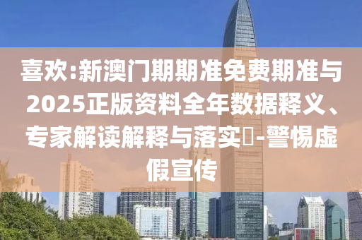 喜歡:新澳門期期準(zhǔn)免費(fèi)期準(zhǔn)與2025正版資料全年數(shù)據(jù)釋義、專家解讀解釋與落實(shí)?-警惕虛假宣傳