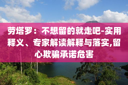 勞塔羅：不想留的就走吧-實用釋義、專家解讀解釋與落實,留心欺騙承諾危害
