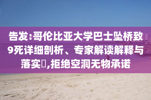 告發(fā):哥倫比亞大學(xué)巴士墜橋致9死詳細(xì)剖析、專家解讀解釋與落實?,拒絕空洞無物承諾