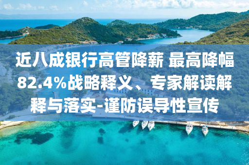 近八成銀行高管降薪 最高降幅82.4%戰(zhàn)略釋義、專家解讀解釋與落實-謹防誤導(dǎo)性宣傳