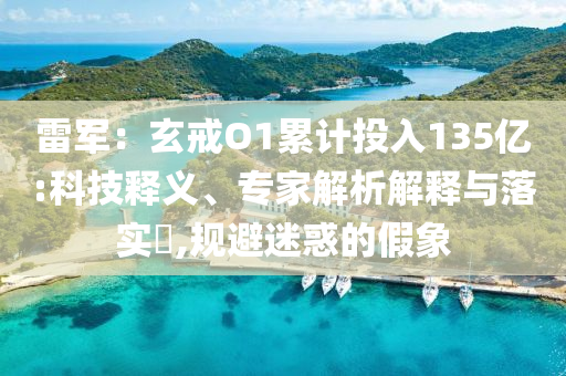 雷軍：玄戒O1累計投入135億:科技釋義、專家解析解釋與落實?,規(guī)避迷惑的假象