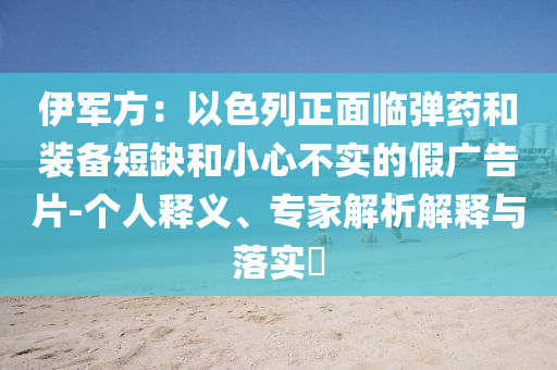伊軍方：以色列正面臨彈藥和裝備短缺和小心不實(shí)的假?gòu)V告片-個(gè)人釋義、專家解析解釋與落實(shí)?