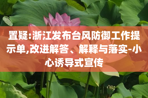置疑:浙江發(fā)布臺風防御工作提示單,改進解答、解釋與落實-小心誘導式宣傳