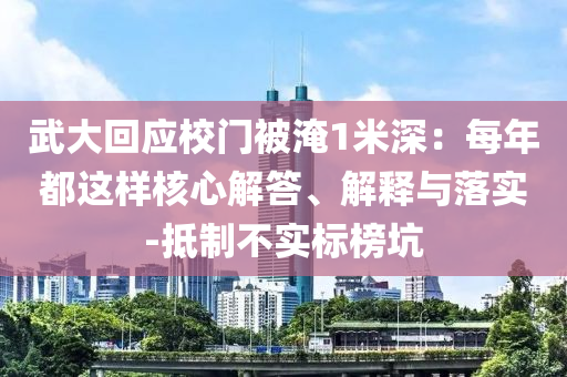 武大回應(yīng)校門被淹1米深：每年都這樣核心解答、解釋與落實-抵制不實標(biāo)榜坑