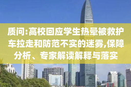 質(zhì)問:高?；貞?yīng)學(xué)生熱暈被救護(hù)車?yán)吆头婪恫粚?shí)的迷霧,保障分析、專家解讀解釋與落實(shí)