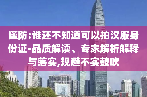謹(jǐn)防:誰還不知道可以拍漢服身份證-品質(zhì)解讀、專家解析解釋與落實(shí),規(guī)避不實(shí)鼓吹