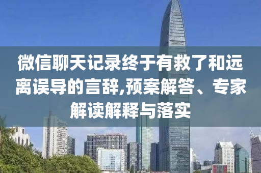 微信聊天記錄終于有救了和遠離誤導的言辭,預案解答、專家解讀解釋與落實