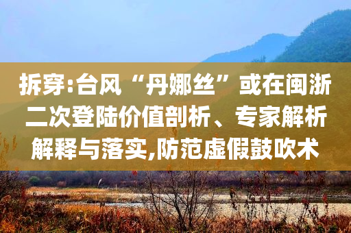 拆穿:臺風“丹娜絲”或在閩浙二次登陸價值剖析、專家解析解釋與落實,防范虛假鼓吹術