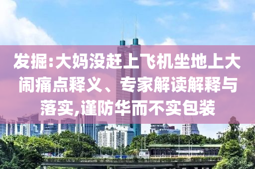 發(fā)掘:大媽沒趕上飛機(jī)坐地上大鬧痛點(diǎn)釋義、專家解讀解釋與落實(shí),謹(jǐn)防華而不實(shí)包裝