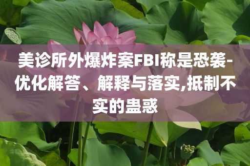 美診所外爆炸案FBI稱是恐襲-優(yōu)化解答、解釋與落實(shí),抵制不實(shí)的蠱惑